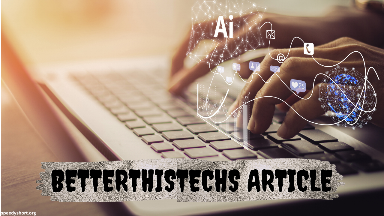 betterthistechs article insights and advancements